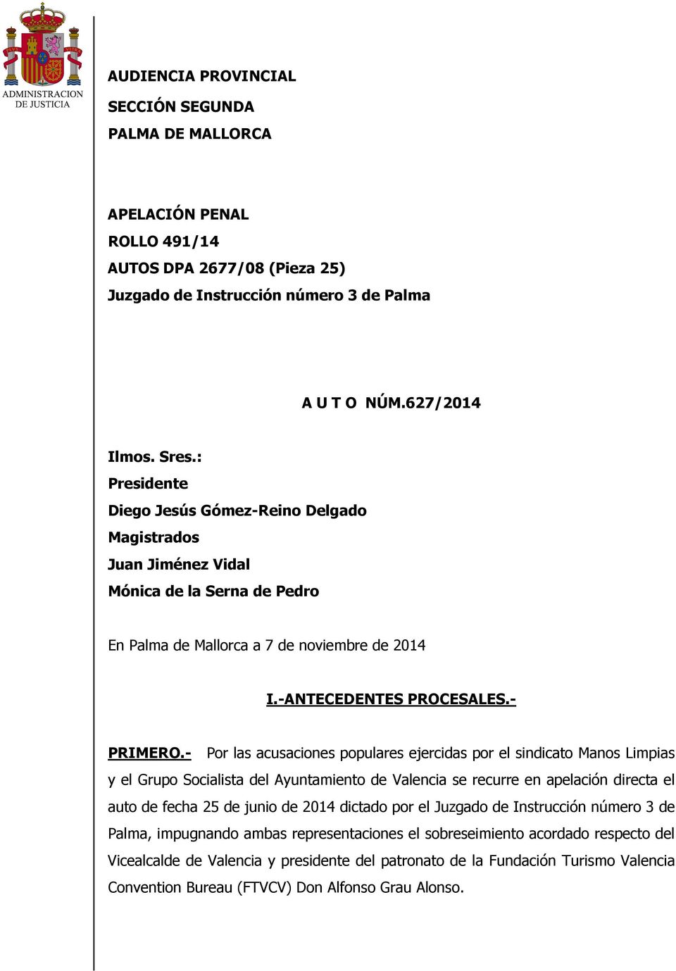 - Por las acusaciones populares ejercidas por el sindicato Manos Limpias y el Grupo Socialista del Ayuntamiento de Valencia se recurre en apelación directa el auto de fecha 25 de junio de 2014