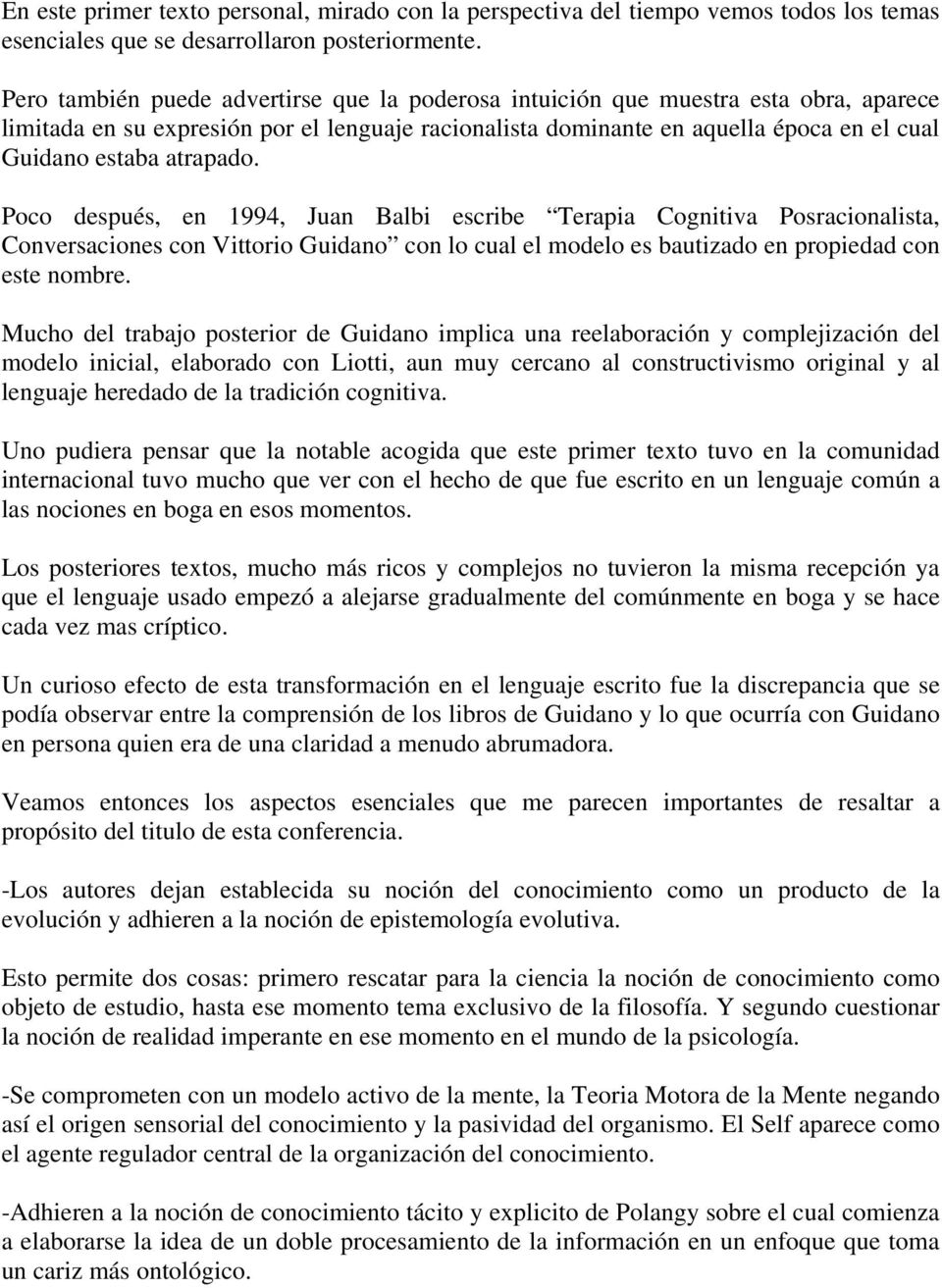 atrapado. Poco después, en 1994, Juan Balbi escribe Terapia Cognitiva Posracionalista, Conversaciones con Vittorio Guidano con lo cual el modelo es bautizado en propiedad con este nombre.