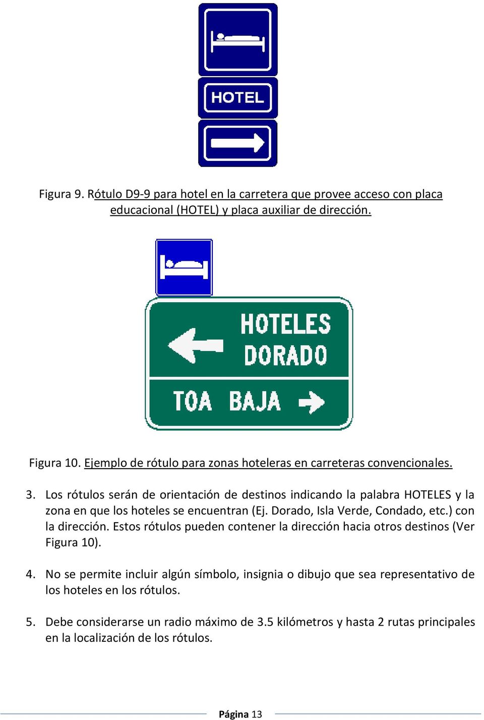 Los rótulos serán de orientación de destinos indicando la palabra HOTELES y la zona en que los hoteles se encuentran (Ej. Dorado, Isla Verde, Condado, etc.) con la dirección.