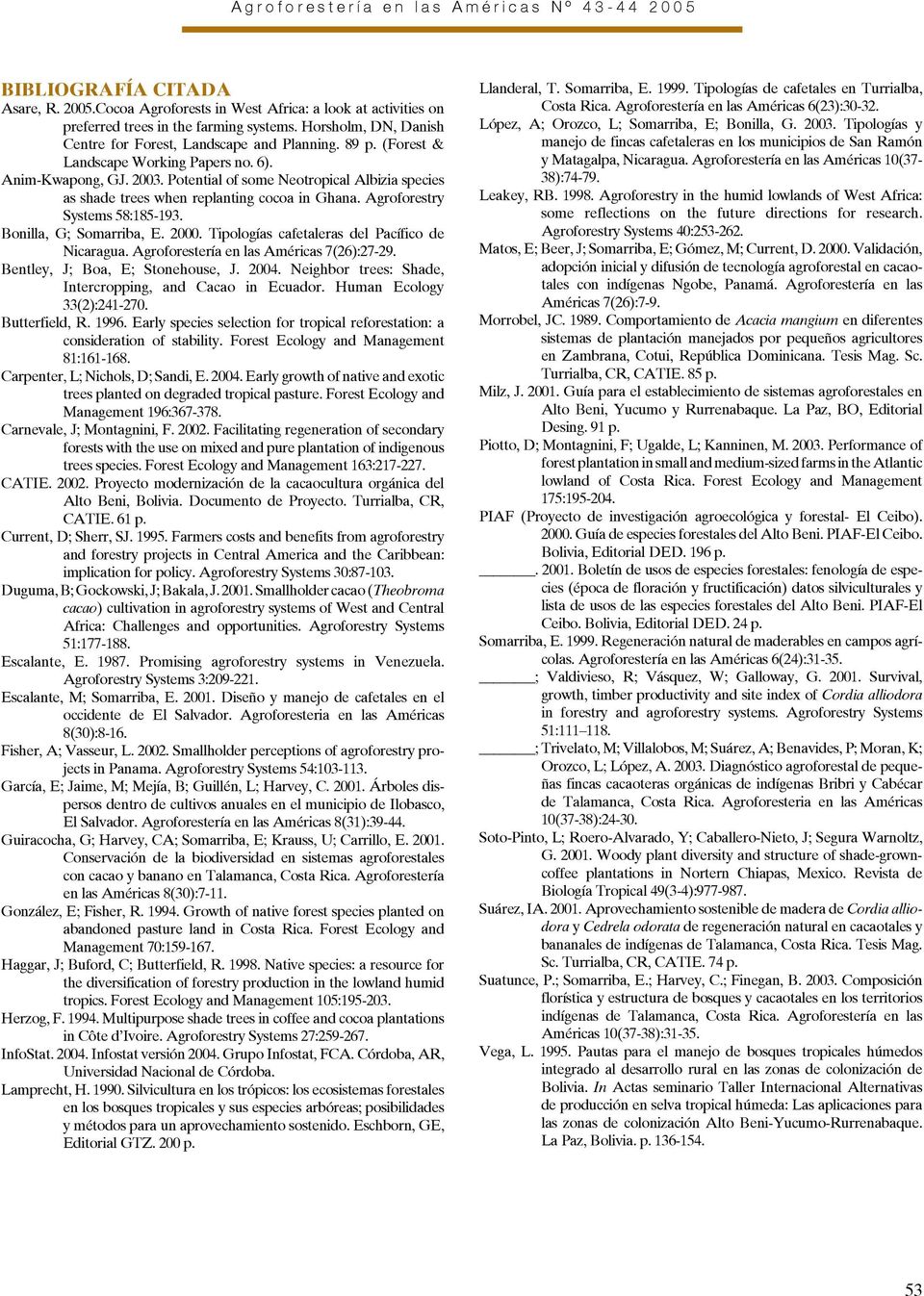 Bonilla, G; Somarriba, E. 2000. Tipologías cafetaleras del Pacífico de Nicaragua. Agroforestería en las Américas 7(26):27-29. Bentley, J; Boa, E; Stonehouse, J. 2004.