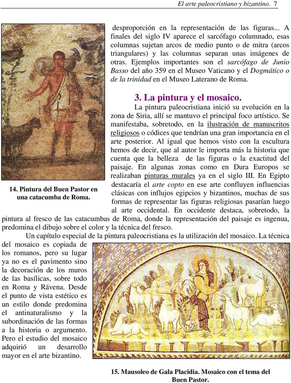 Ejemplos importantes son el sarcófago de Junio Basso del año 359 en el Museo Vaticano y el Dogmático o de la trinidad en el Museo Laterano de Roma. 3. La pintura y el mosaico.