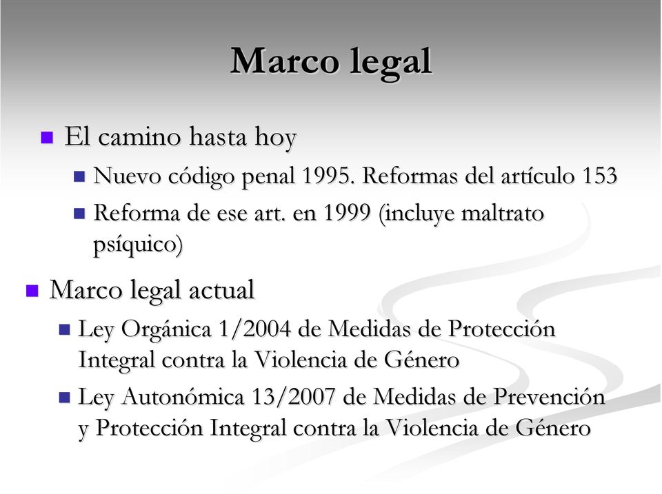 en 1999 (incluye maltrato psíquico) Marco legal actual Ley Orgánica 1/2004 de Medidas