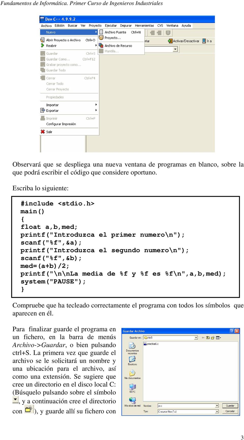 %f\n",a,b,med); system("pause"); } Compruebe que ha tecleado correctamente el programa con todos los símbolos que aparecen en él.