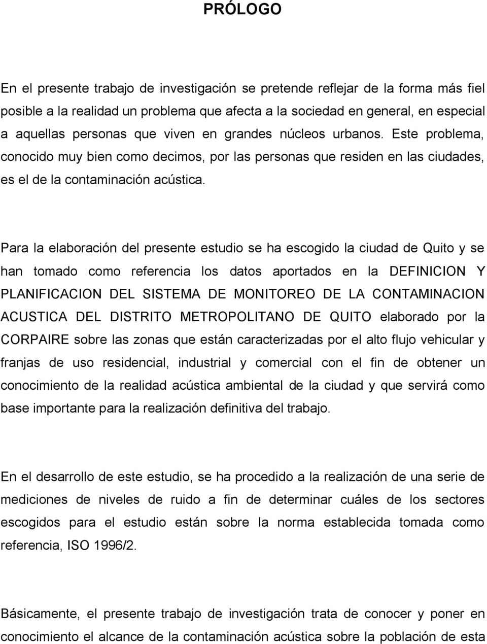Para la elaboración del presente estudio se ha escogido la ciudad de Quito y se han tomado como referencia los datos aportados en la DEFINICION Y PLANIFICACION DEL SISTEMA DE MONITOREO DE LA