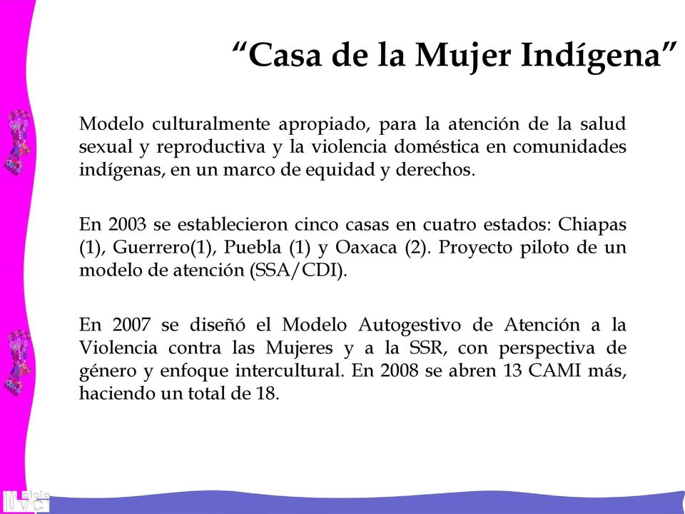 En 2003 se establecieron cinco casas en cuatro estados: Chiapas (1), Guerrero(1), Puebla (1) y Oaxaca (2).