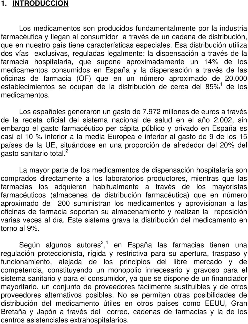 Esa distribución utiliza dos vías exclusivas, reguladas legalmente: la dispensación a través de la farmacia hospitalaria, que supone aproximadamente un 14% de los medicamentos consumidos en España y