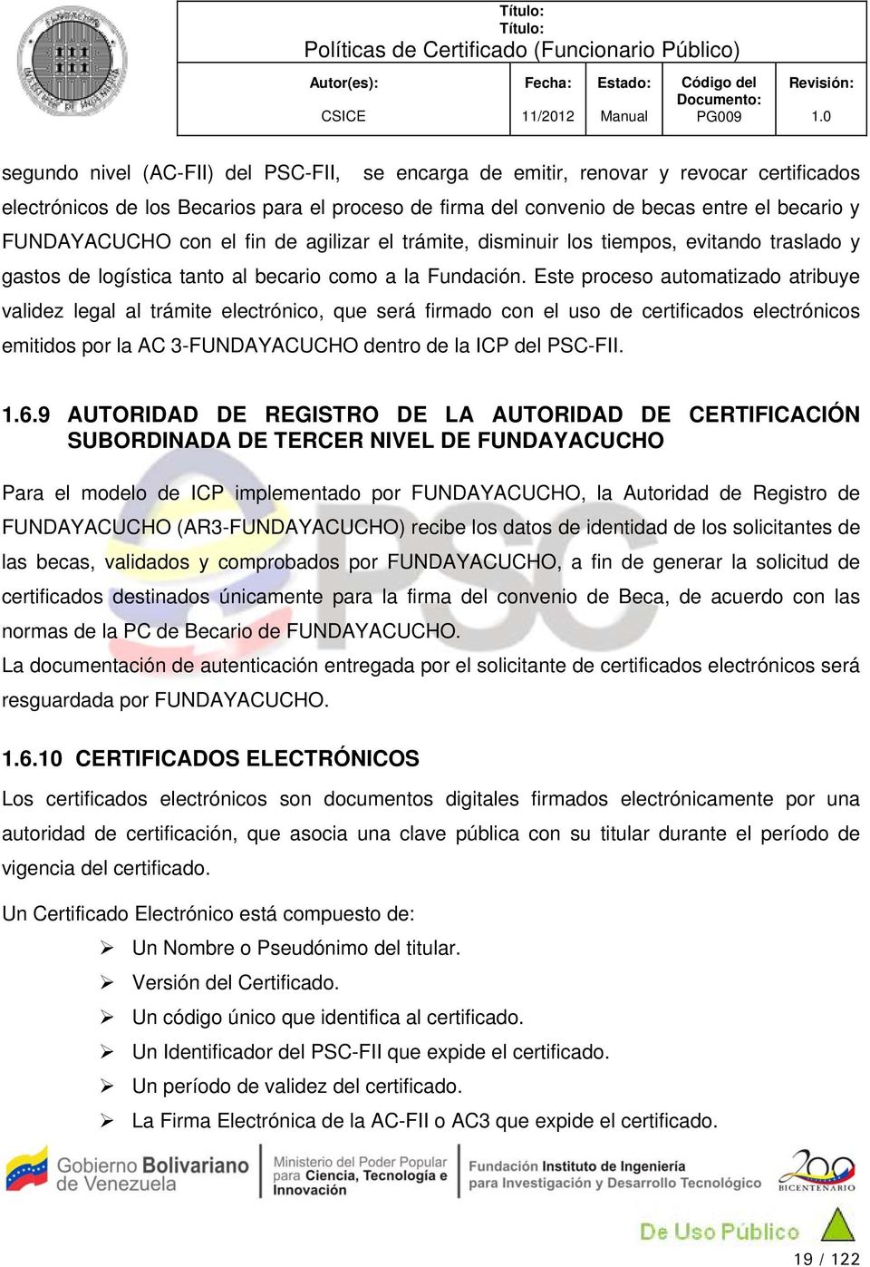 Este proceso automatizado atribuye validez legal al trámite electrónico, que será firmado con el uso de certificados electrónicos emitidos por la AC 3-FUNDAYACUCHO dentro de la ICP del PSC-FII. 1.6.
