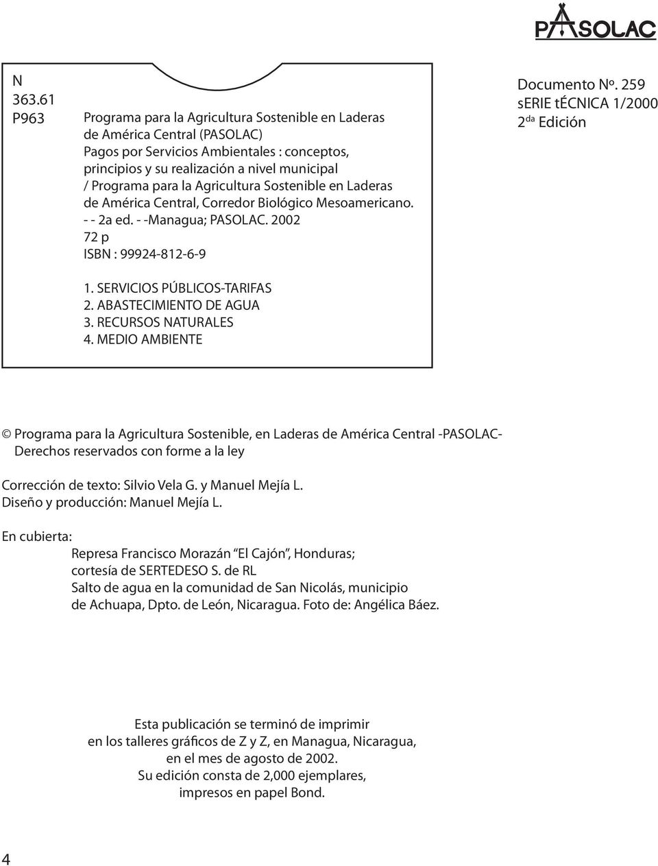 Agricultura Sostenible en Laderas de América Central, Corredor Biológico Mesoamericano. - - 2a ed. - -Managua; PASOLAC. 2002 72 p ISBN : 99924-812-6-9 1. SERVICIOS PÚBLICOS-TARIFAS 2.
