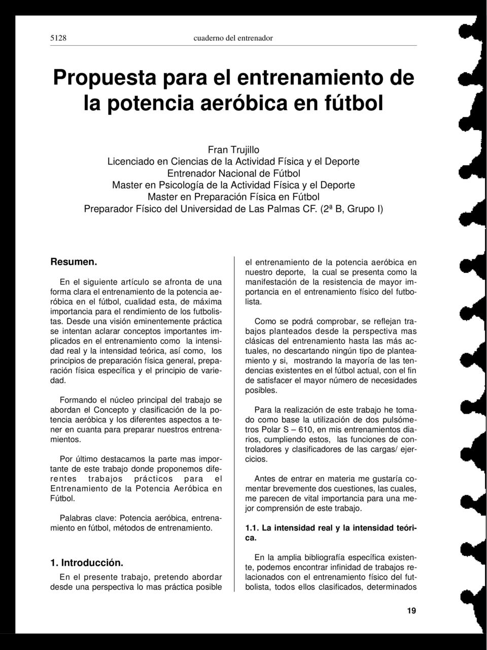 En el siguiente artículo se afronta de una forma clara el de la potencia aeróbica en el fútbol, cualidad esta, de máxima importancia para el rendimiento de los futbolistas.