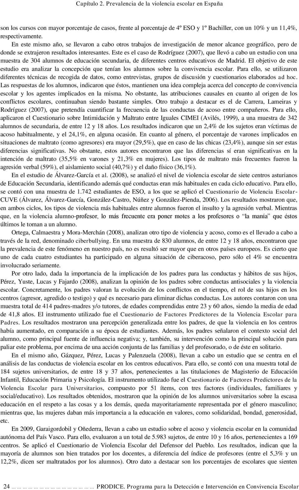 Este es el caso de Rodríguez (2007), que llevó a cabo un estudio con una muestra de 304 alumnos de educación secundaria, de diferentes centros educativos de Madrid.