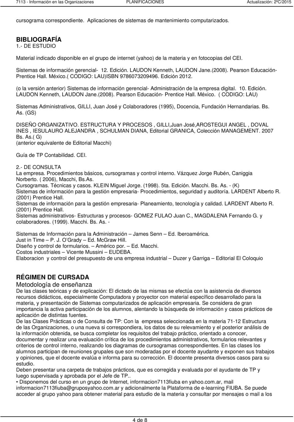 Pearson Educación- Prentice Hall. México.( CODIGO: LAU)ISBN 9786073209496. Edición 2012. (o la versión anterior) inción gerencial- Administración de la empresa digital. 10. Edición. LAUDON Kenneth, LAUDON Jane.