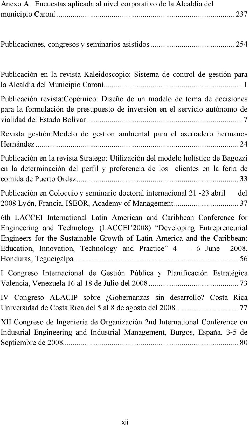 .. 1 Publicación revista:copérnico: Diseño de un modelo de toma de decisiones para la formulación de presupuesto de inversión en el servicio autónomo de vialidad del Estado Bolívar.