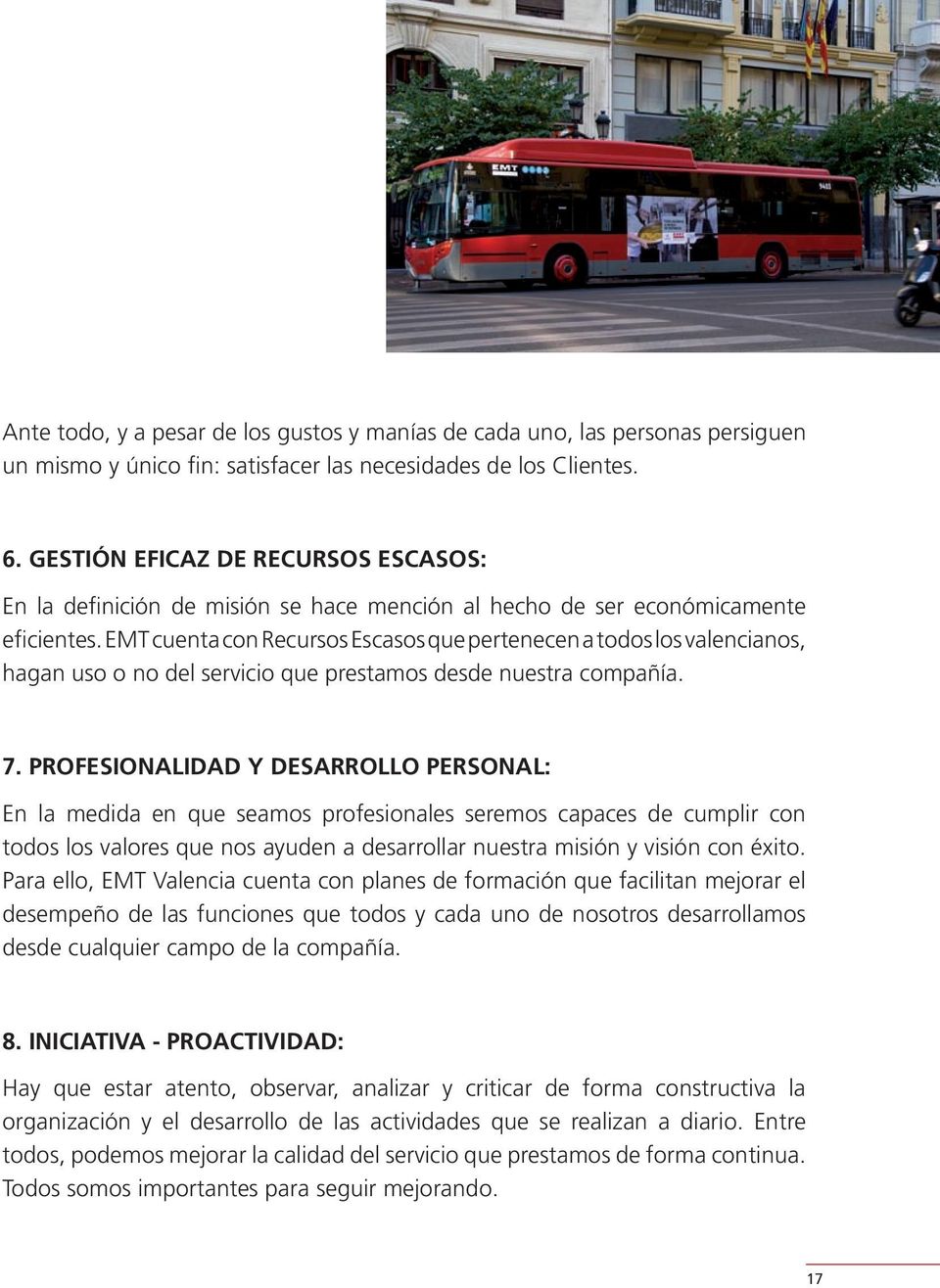 EMT cuenta con Recursos Escasos que pertenecen a todos los valencianos, hagan uso o no del servicio que prestamos desde nuestra compañía. 7.