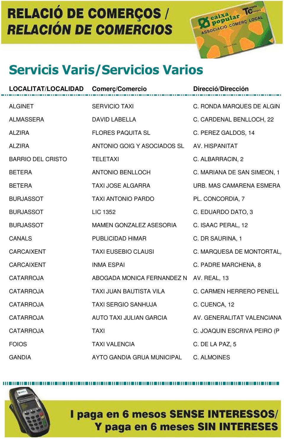 CONCORDIA, 7 BURJASSOT LIC 1352 C. EDUARDO DATO, 3 BURJASSOT MAMEN GONZALEZ ASESORIA C. ISAAC PERAL, 12 CANALS PUBLICIDAD HIMAR C. DR SAURINA, 1 CARCAIXENT TAXI EUSEBIO CLAUSI C.