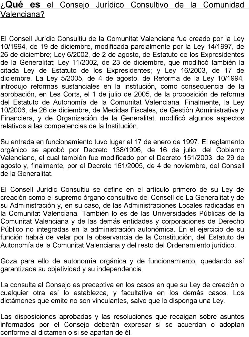 de Estatuto de los Expresidentes de la Generalitat; Ley 11/2002, de 23 de diciembre, que modificó también la citada Ley de Estatuto de los Expresidentes; y Ley 16/2003, de 17 de diciembre.
