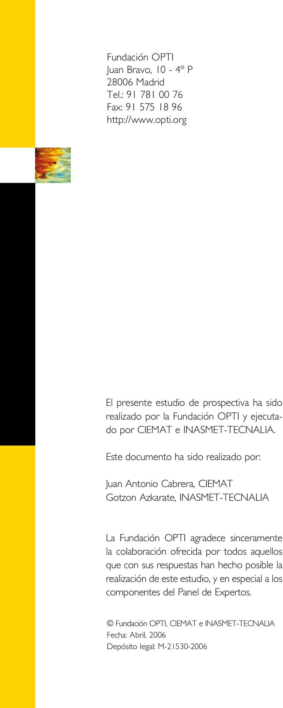Este documento ha sido realizado por: Juan Antonio Cabrera, CIEMAT Gotzon Azkarate, INASMET-TECNALIA La Fundación OPTI agradece sinceramente la colaboración