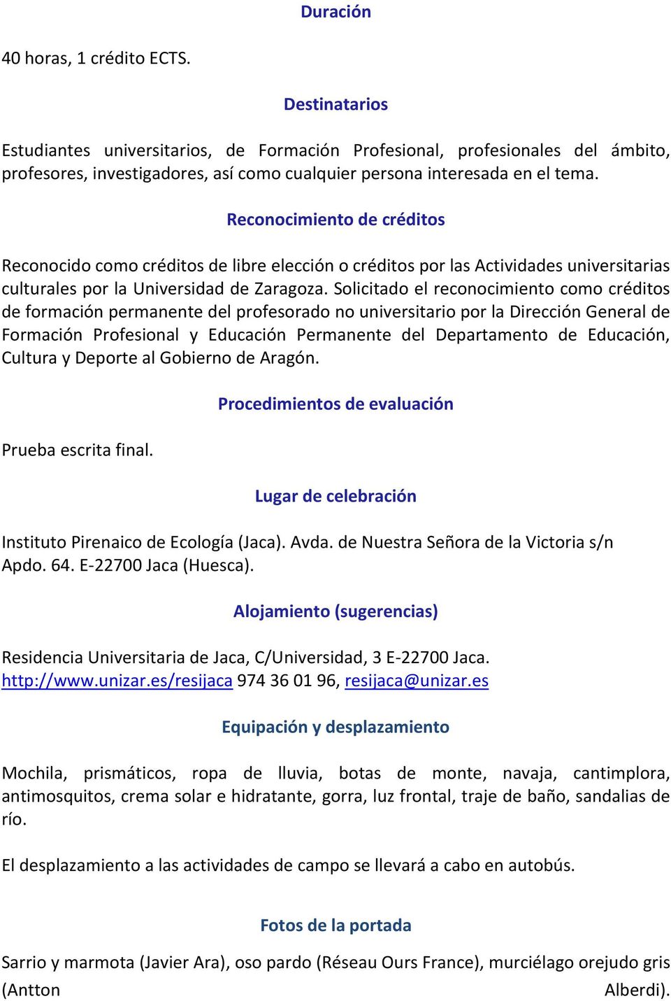 Reconocimiento de créditos Reconocido como créditos de libre elección o créditos por las Actividades universitarias culturales por la Universidad de Zaragoza.