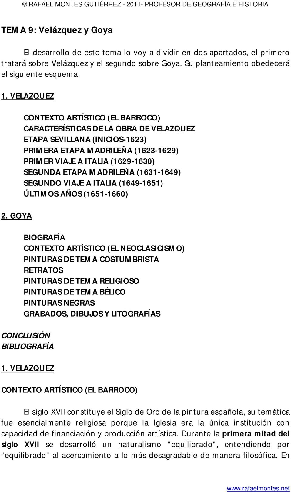 GOYA CONTEXTO ARTÍSTICO (EL BARROCO) CARACTERÍSTICAS DE LA OBRA DE VELAZQUEZ ETAPA SEVILLANA (INICIOS-1623) PRIMERA ETAPA MADRILEÑA (1623-1629) PRIMER VIAJE A ITALIA (1629-1630) SEGUNDA ETAPA