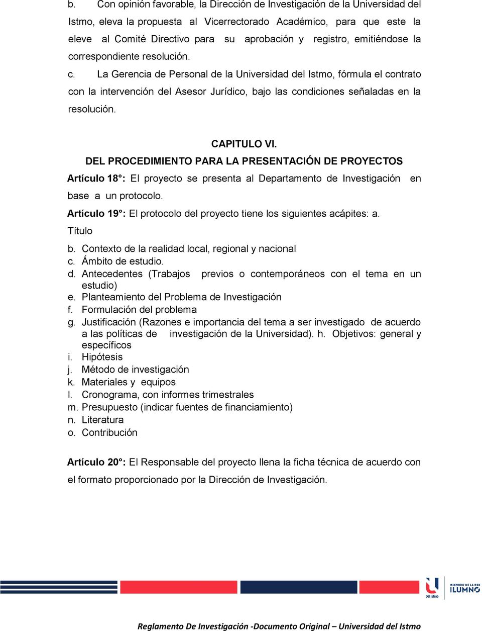 CAPITULO VI. DEL PROCEDIMIENTO PARA LA PRESENTACIÓN DE PROYECTOS Artículo 18 : El proyecto se presenta al Departamento de Investigación en base a un protocolo.