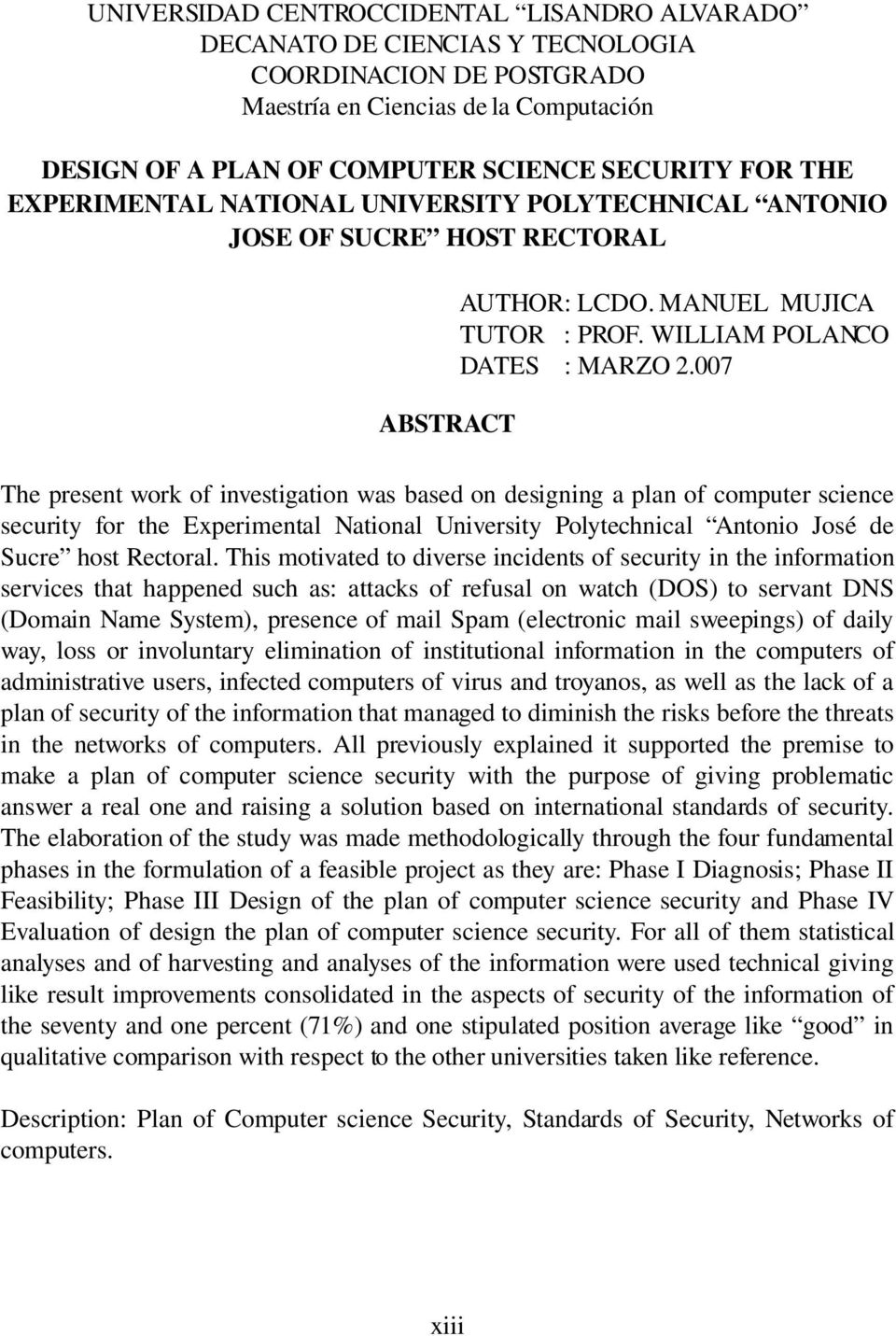 007 ABSTRACT Thepresentworkofinvestigationwasbasedondesigningaplanofcomputerscience security for the Experimental National University Polytechnical Antonio José de Sucre hostrectoral.