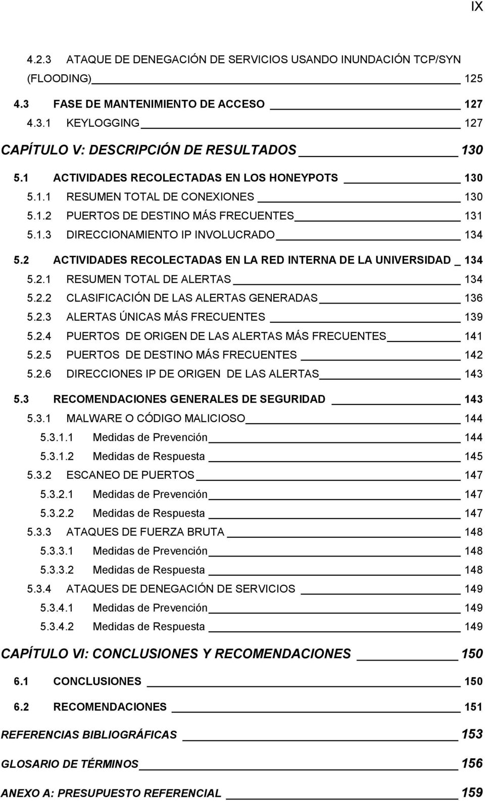 2 ACTIVIDADES RECOLECTADAS EN LA RED INTERNA DE LA UNIVERSIDAD _ 134 5.2.1 RESUMEN TOTAL DE ALERTAS 134 5.2.2 CLASIFICACIÓN DE LAS ALERTAS GENERADAS 136 5.2.3 ALERTAS ÚNICAS MÁS FRECUENTES 139 5.2.4 PUERTOS DE ORIGEN DE LAS ALERTAS MÁS FRECUENTES 141 5.