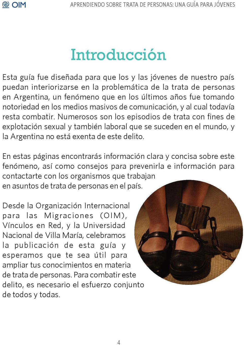 Numerosos son los episodios de trata con fines de explotación sexual y también laboral que se suceden en el mundo, y la Argentina no está exenta de este delito.