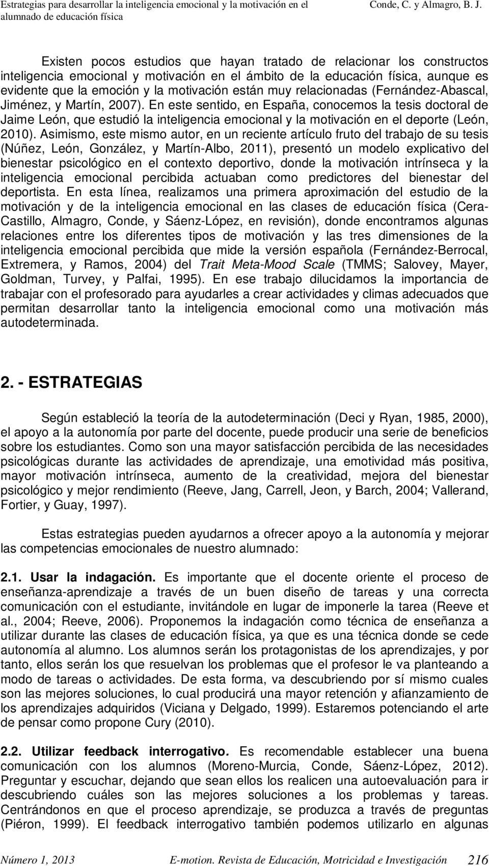 En este sentido, en España, conocemos la tesis doctoral de Jaime León, que estudió la inteligencia emocional y la motivación en el deporte (León, 2010).