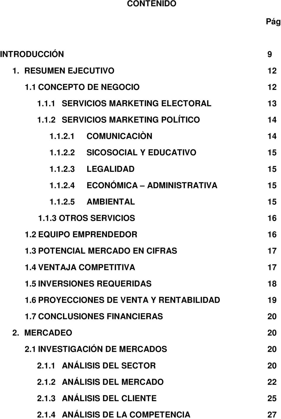 3 POTENCIAL MERCADO EN CIFRAS 17 1.4 VENTAJA COMPETITIVA 17 1.5 INVERSIONES REQUERIDAS 18 1.6 PROYECCIONES DE VENTA Y RENTABILIDAD 19 1.7 CONCLUSIONES FINANCIERAS 20 2.