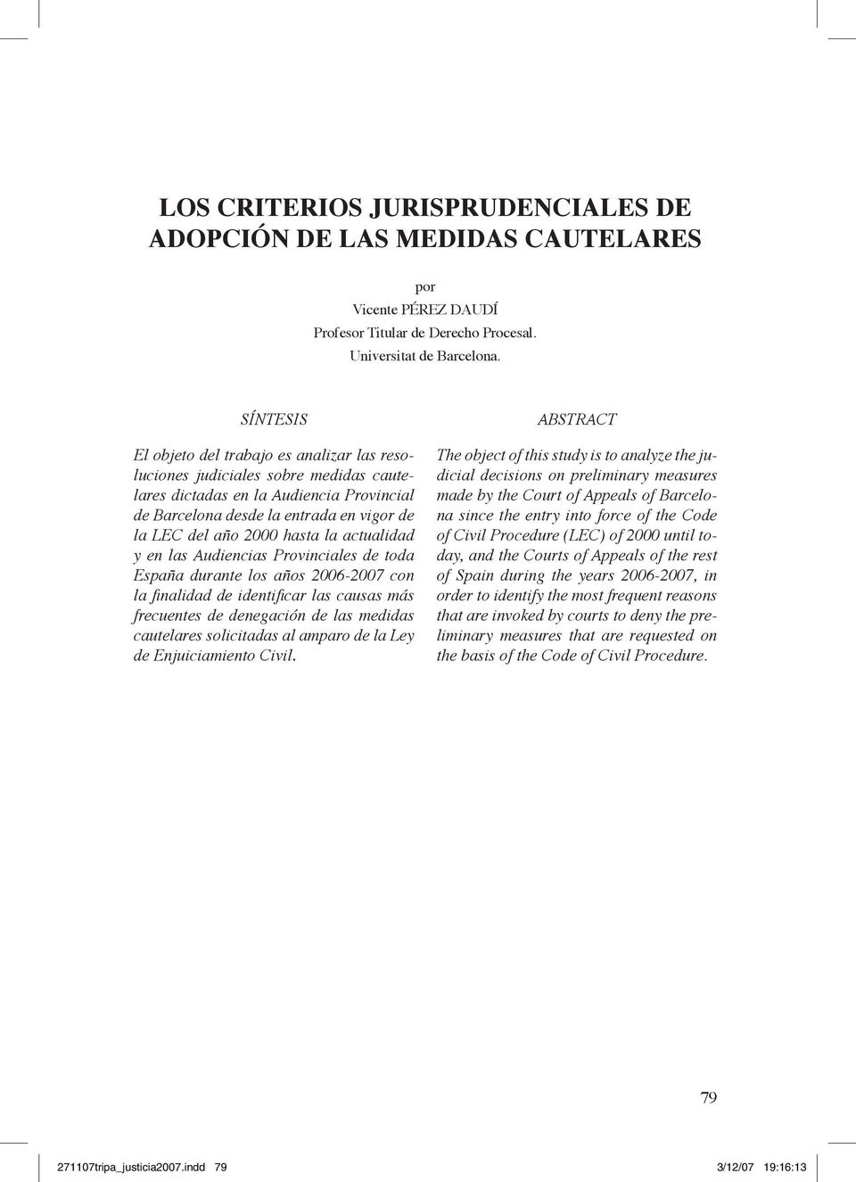 la actualidad y en las Audiencias Provinciales de toda España durante los años 2006-2007 con la finalidad de identificar las causas más frecuentes de denegación de las medidas cautelares solicitadas