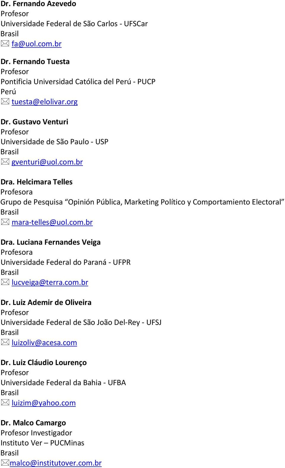 Helcimara Telles a Grupo de Pesquisa Opinión Pública, Marketing Político y Comportamiento Electoral mara-telles@uol.com.br Dra.