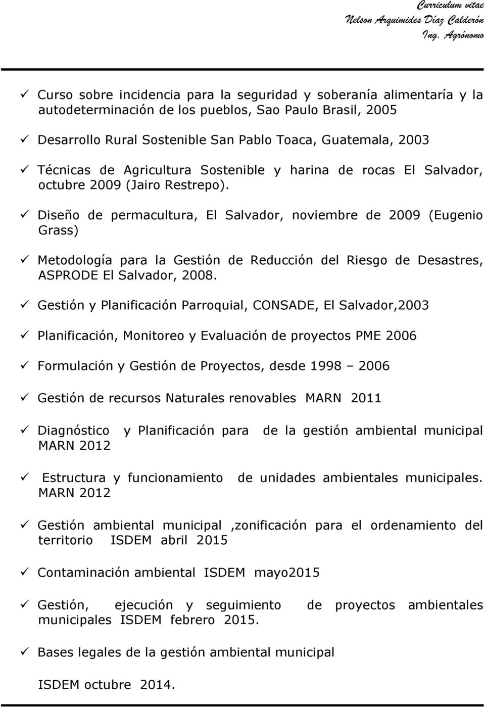Diseño de permacultura, El Salvador, noviembre de 2009 (Eugenio Grass) Metodología para la Gestión de Reducción del Riesgo de Desastres, ASPRODE El Salvador, 2008.