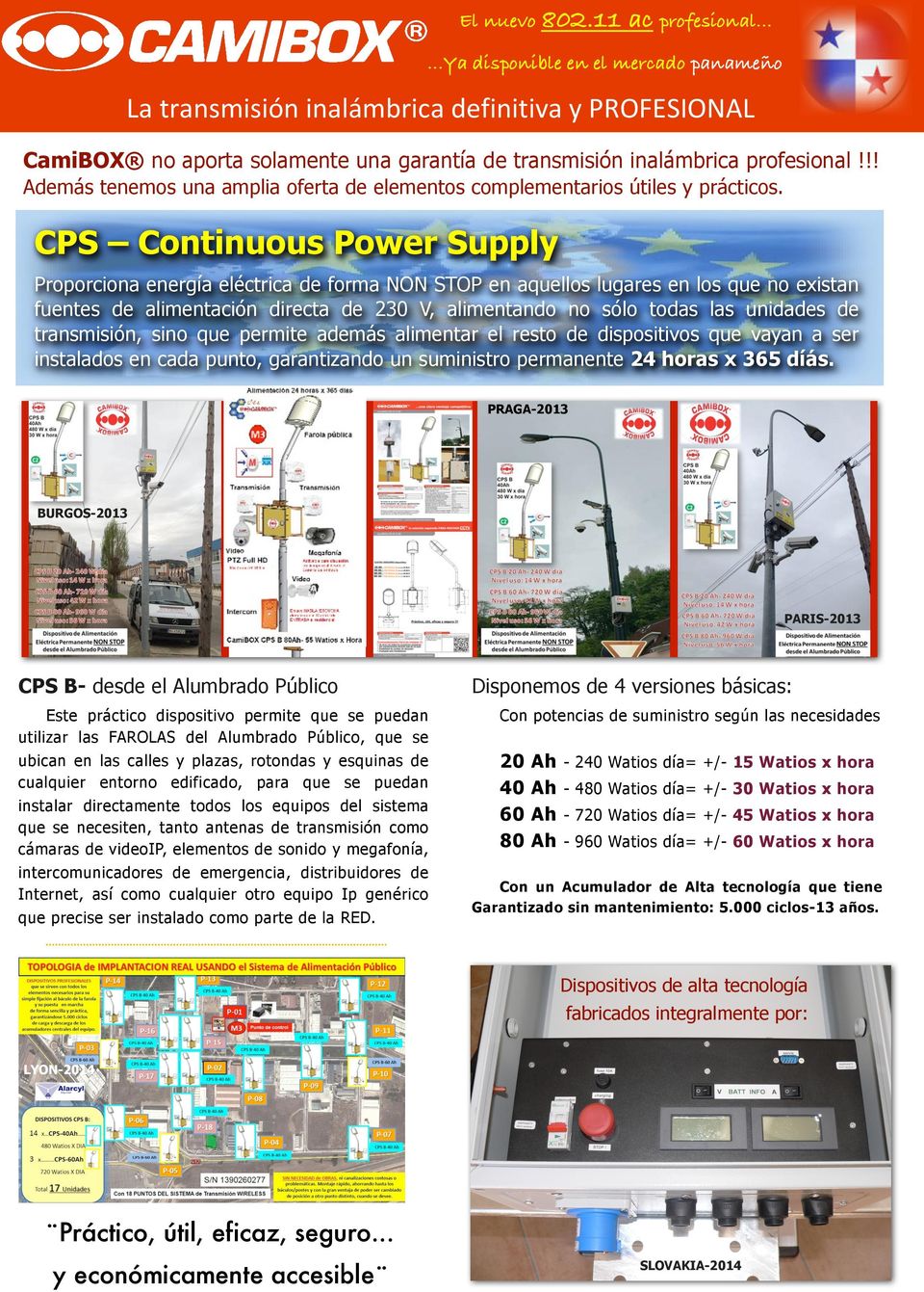 CPS Continuous Power Supply Proporciona energía eléctrica de forma NON STOP en aquellos lugares en los que no existan fuentes de alimentación directa de 230 V, alimentando no sólo todas las unidades