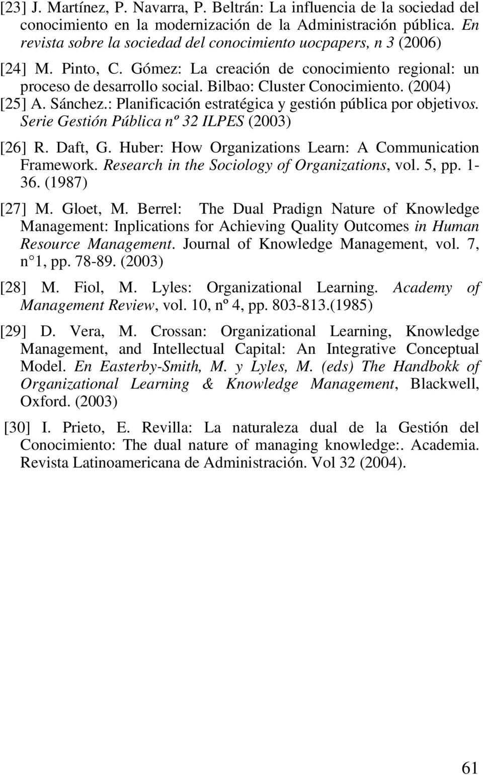 (2004) [25] A. Sánchez.: Planificación estratégica y gestión pública por objetivos. Serie Gestión Pública nº 32 ILPES (2003) [26] R. Daft, G. Huber: How Organizations Learn: A Communication Framework.