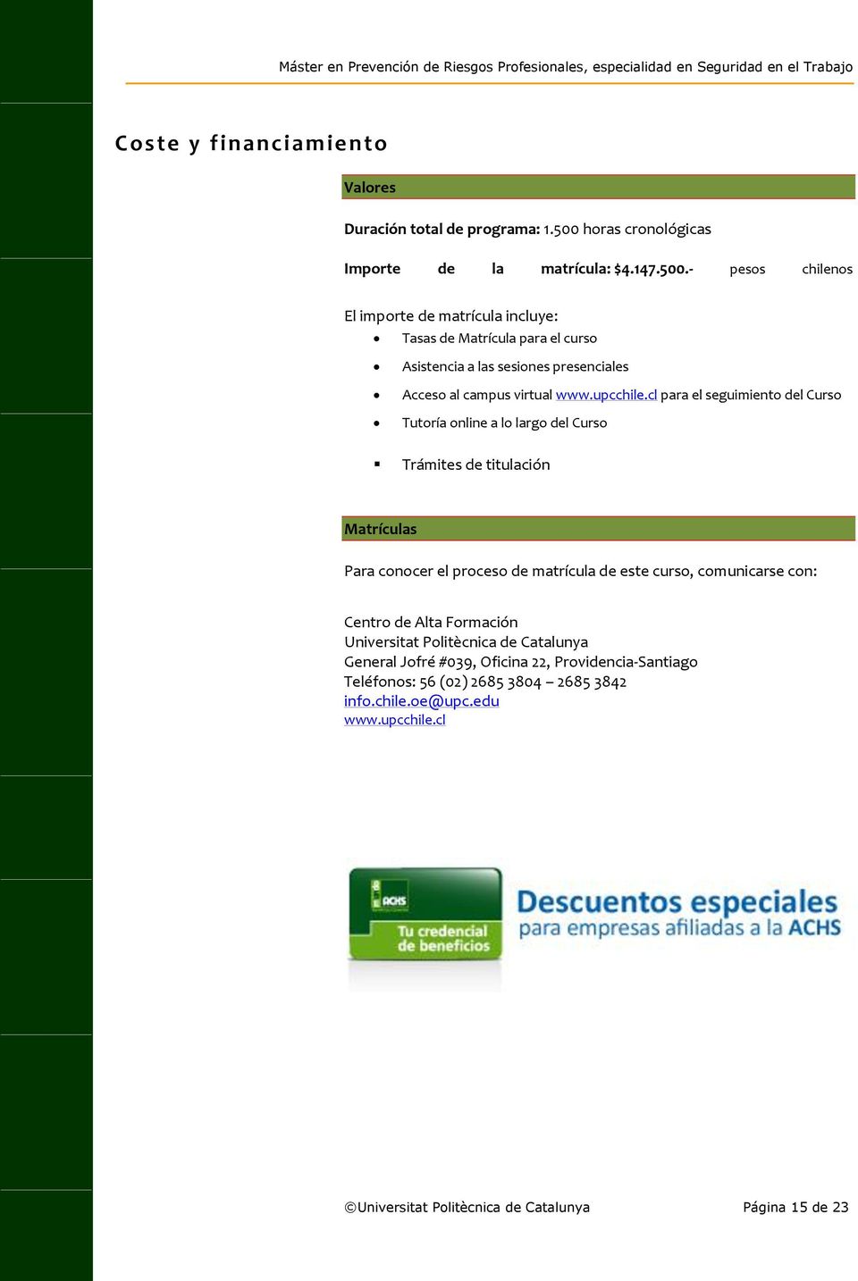 - pesos chilenos El importe de matrícula incluye: Tasas de Matrícula para el curso Asistencia a las sesiones presenciales Acceso al campus virtual www.upcchile.