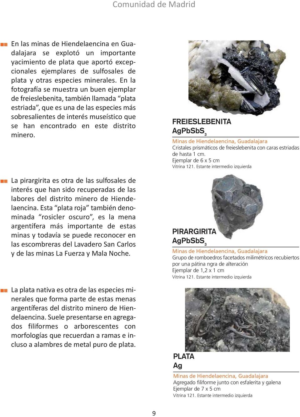 distrito minero. La pirargirita es otra de las sulfosales de interés que han sido recuperadas de las labores del distrito minero de Hiendelaencina.