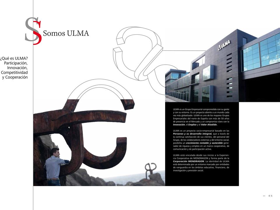 ULMA es uno de los mayores Grupos Empresariales del norte de España con más de 50 años de presencia en el Mercado y un compromiso claro con la Innovación, el Empleo y el Valor Añadido.