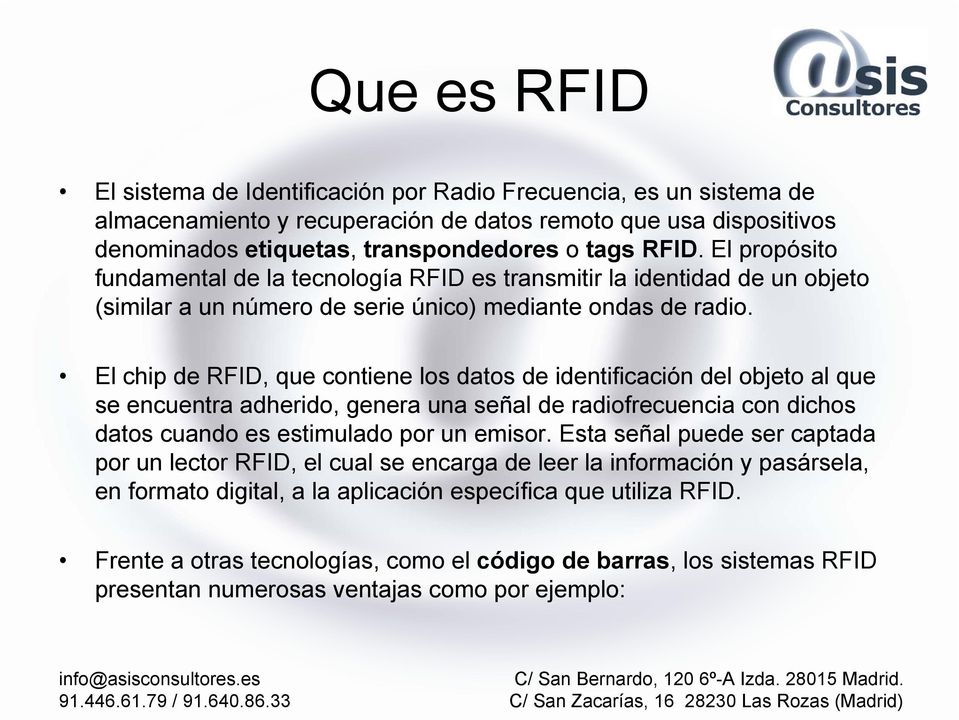El chip de RFID, que contiene los datos de identificación del objeto al que se encuentra adherido, genera una señal de radiofrecuencia con dichos datos cuando es estimulado por un emisor.