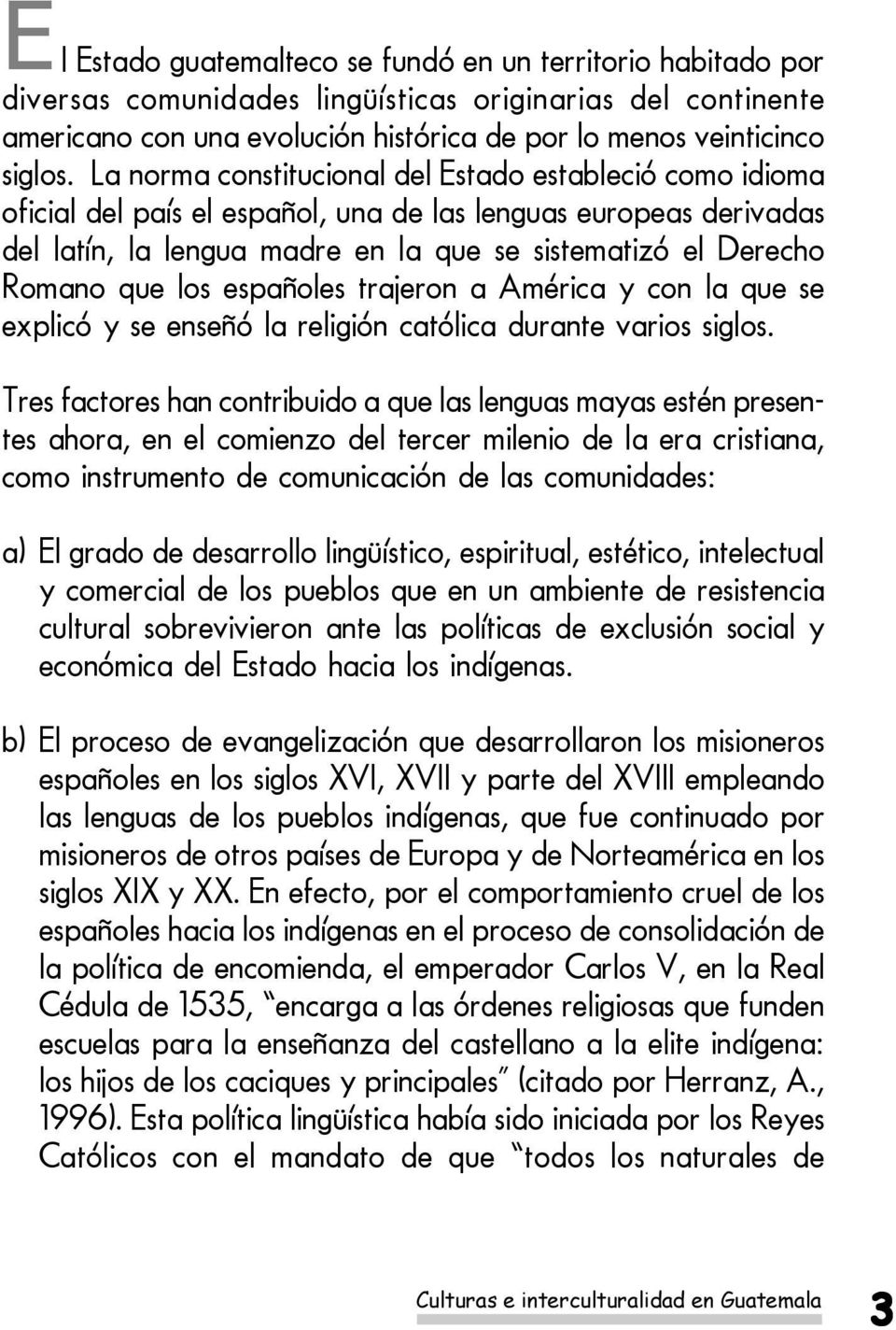 los españoles trajeron a América y con la que se explicó y se enseñó la religión católica durante varios siglos.
