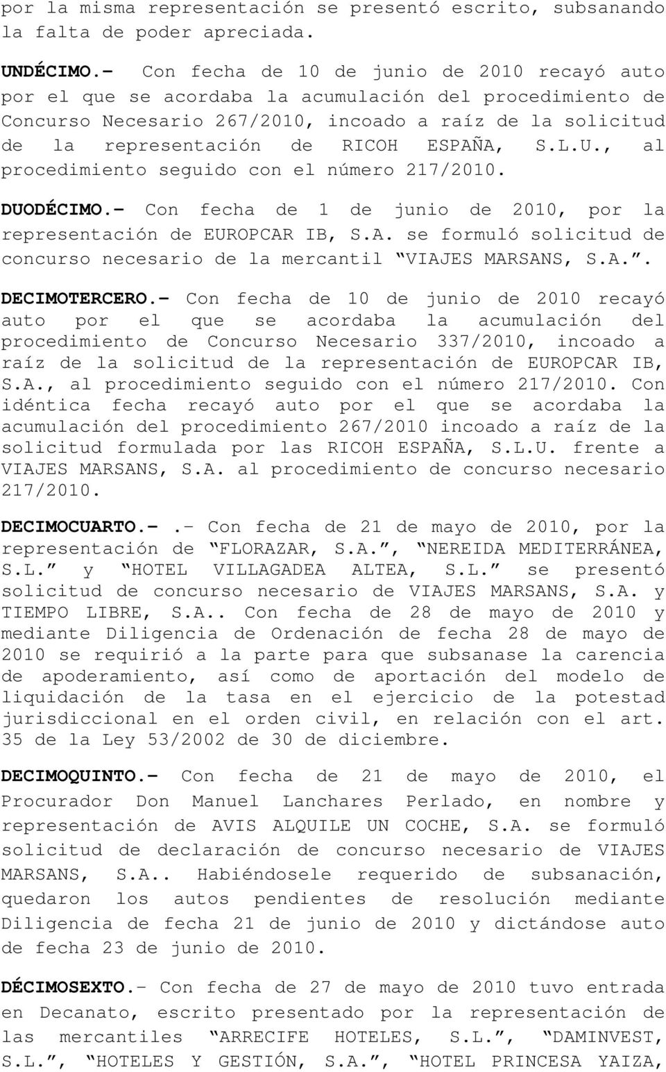 ESPAÑA, S.L.U., al procedimiento seguido con el número 217/2010. DUODÉCIMO.- Con fecha de 1 de junio de 2010, por la representación de EUROPCAR IB, S.A. se formuló solicitud de concurso necesario de la mercantil VIAJES MARSANS, S.