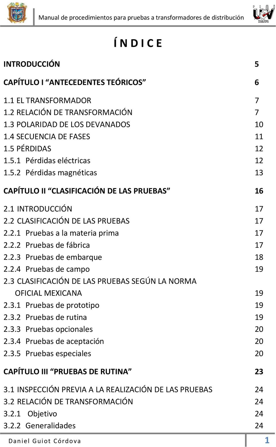 2.4 Pruebas de campo 19 2.3 CLASIFICACIÓN DE LAS PRUEBAS SEGÚN LA NORMA OFICIAL MEXICANA 19 2.3.1 Pruebas de prototipo 19 2.3.2 Pruebas de rutina 19 2.3.3 Pruebas opcionales 20 2.3.4 Pruebas de aceptación 20 2.