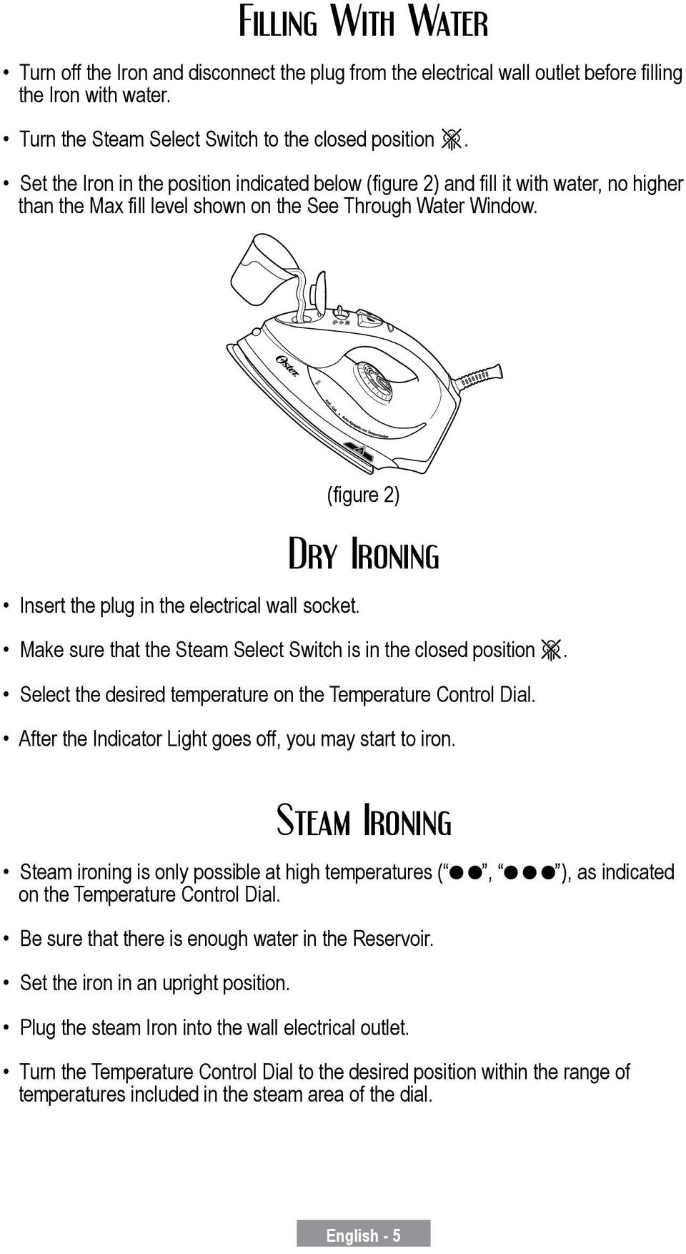 (figure 2) Dry Ironing Insert the plug in the electrical wall socket. Make sure that the Steam Select Switch is in the closed position. Select the desired temperature on the Temperature Control Dial.