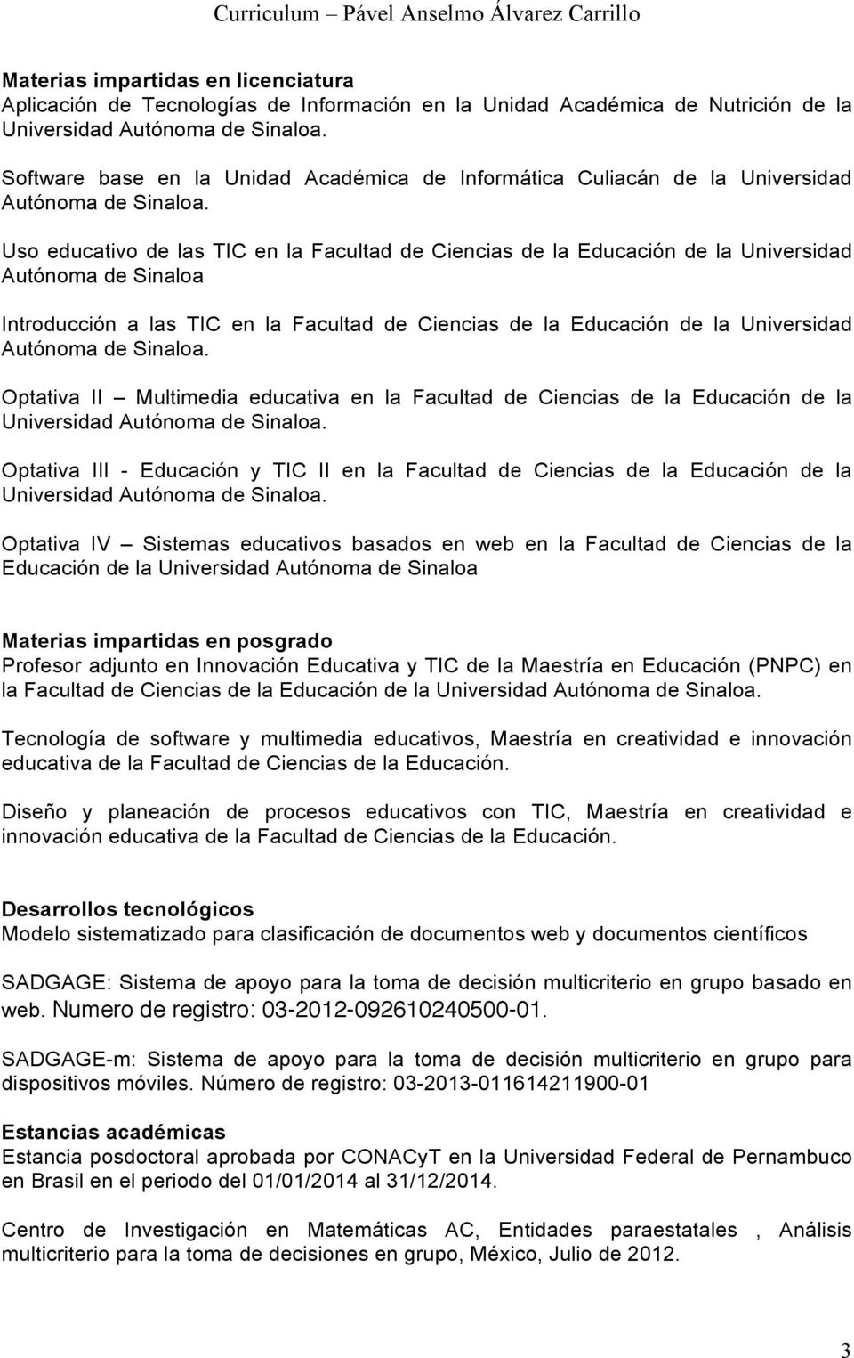 Uso educativo de las TIC en la Facultad de Ciencias de la Educación de la Universidad Autónoma de Sinaloa Introducción a las TIC en la Facultad de Ciencias de la Educación de la Universidad Autónoma