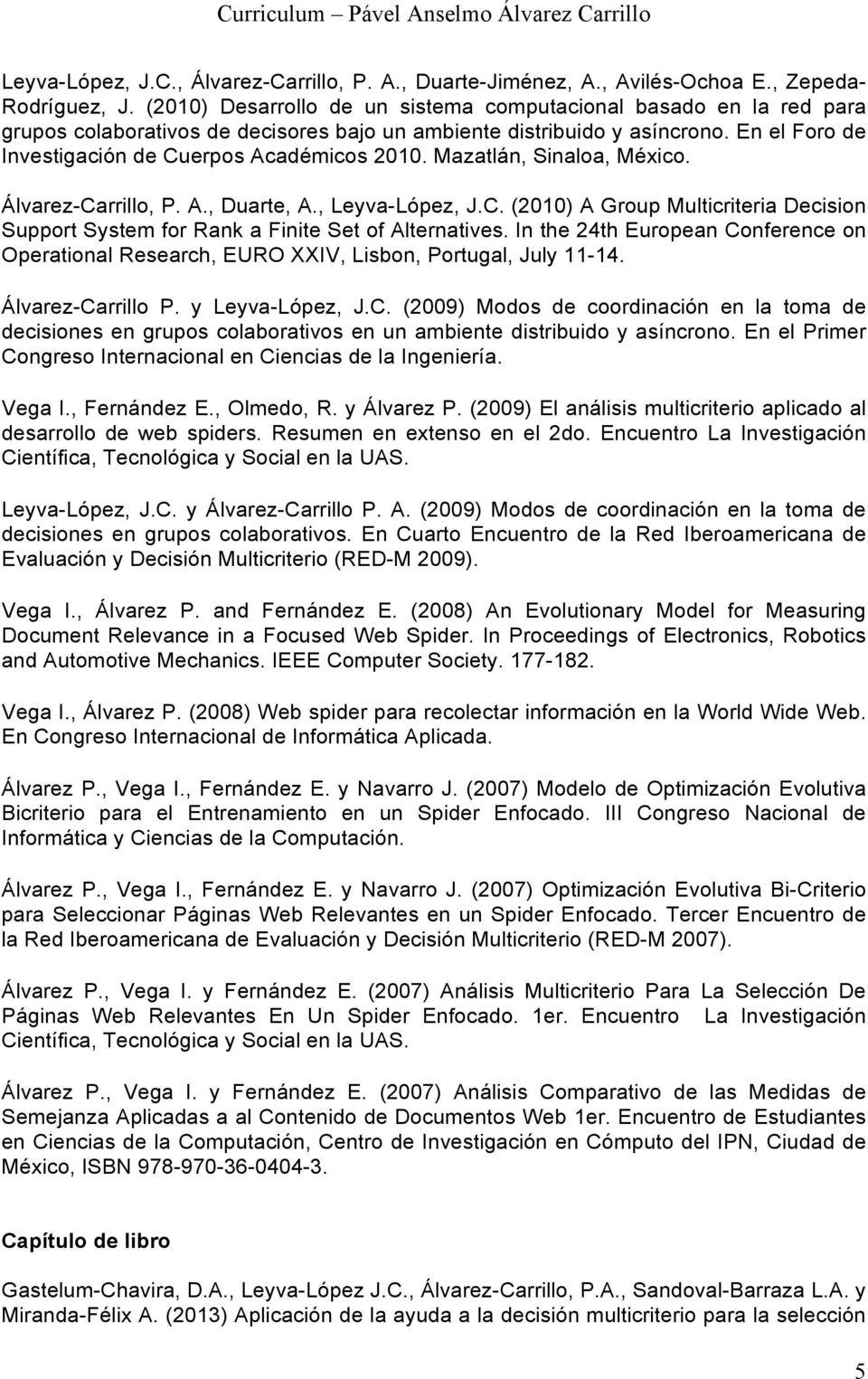 Mazatlán, Sinaloa, México. Álvarez-Carrillo, P. A., Duarte, A., Leyva-López, J.C. (2010) A Group Multicriteria Decision Support System for Rank a Finite Set of Alternatives.