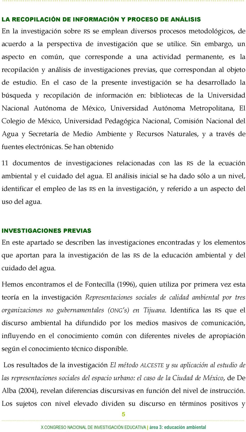 En el caso de la presente investigación se ha desarrollado la búsqueda y recopilación de información en: bibliotecas de la Universidad Nacional Autónoma de México, Universidad Autónoma Metropolitana,