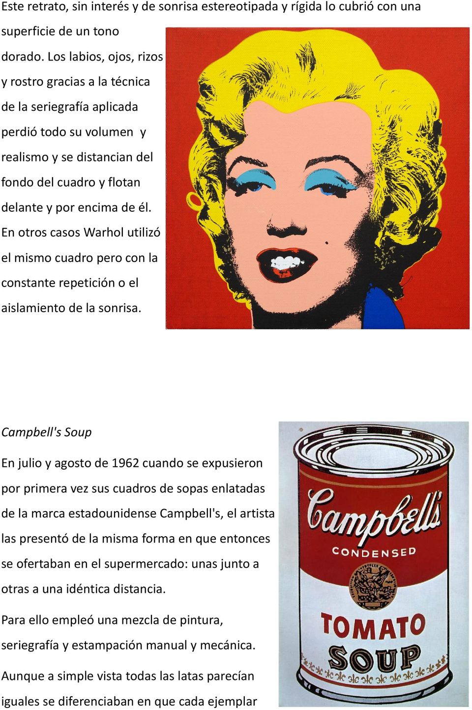 En otros casos Warhol utilizó el mismo cuadro pero con la constante repetición o el aislamiento de la sonrisa.