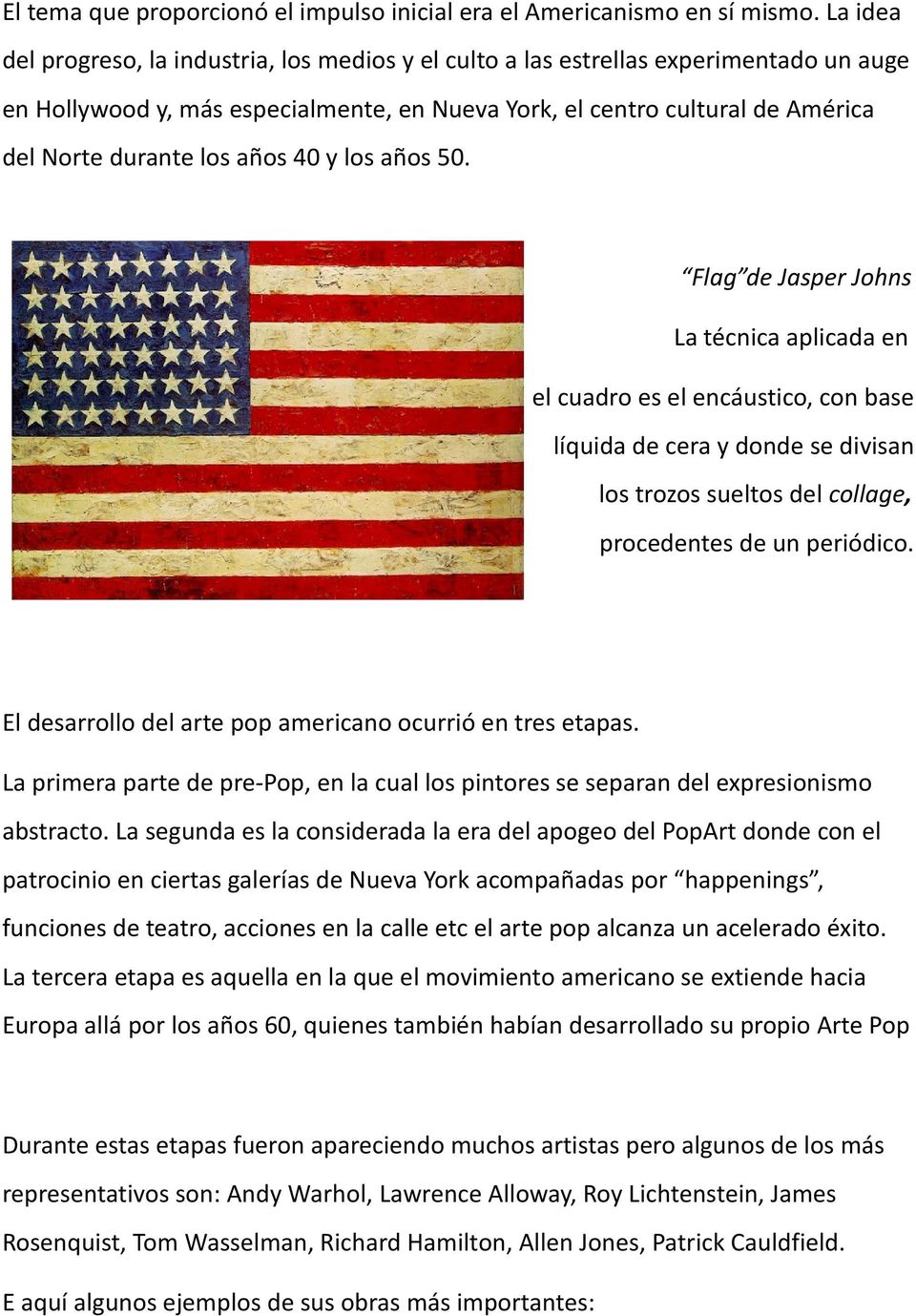 años 40 y los años 50. Flag de Jasper Johns La técnica aplicada en el cuadro es el encáustico, con base líquida de cera y donde se divisan los trozos sueltos del collage, procedentes de un periódico.
