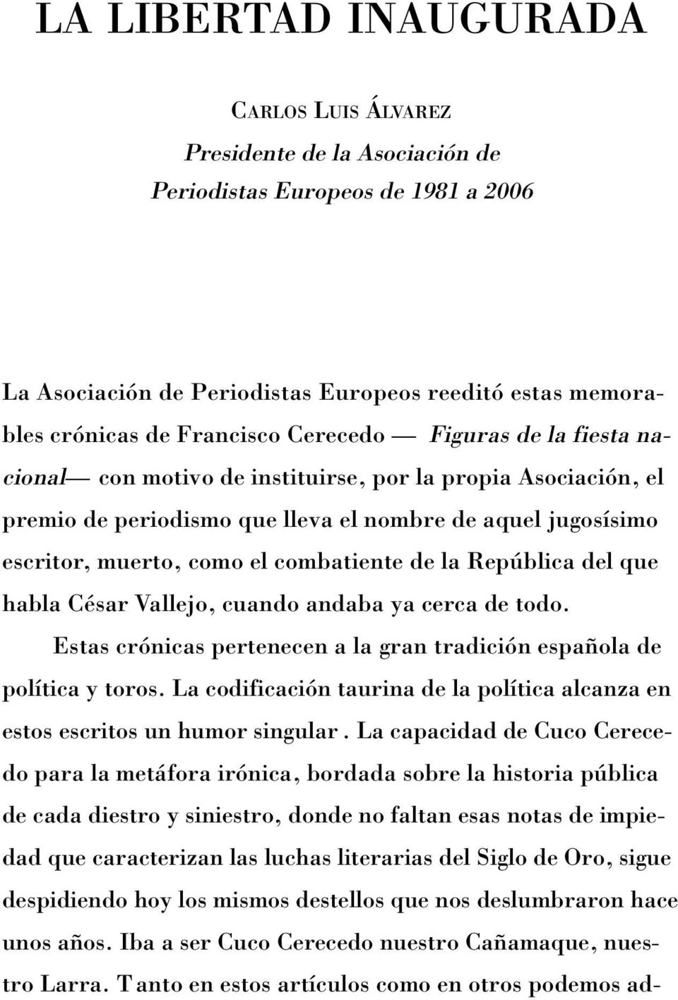 República del que habla César Vallejo, cuando andaba ya cerca de todo. Estas crónicas pertenecen a la gran tradición española de política y toros.