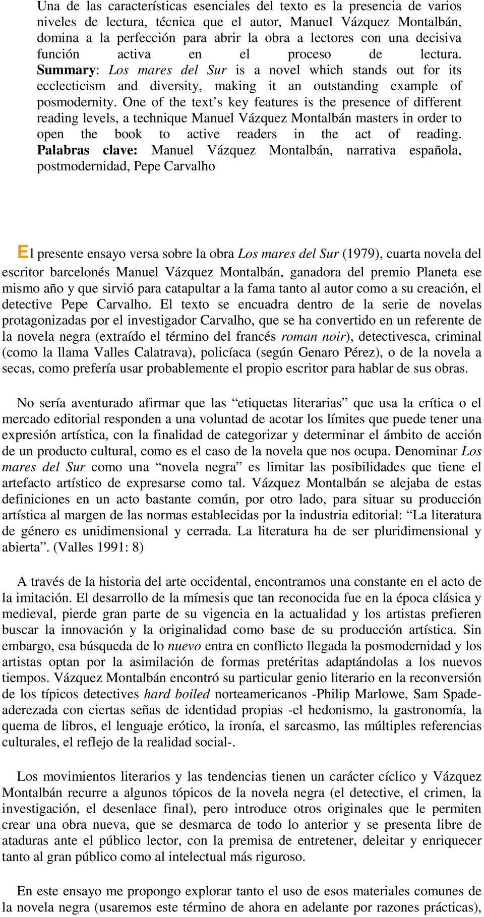 One of the text s key features is the presence of different reading levels, a technique Manuel Vázquez Montalbán masters in order to open the book to active readers in the act of reading.