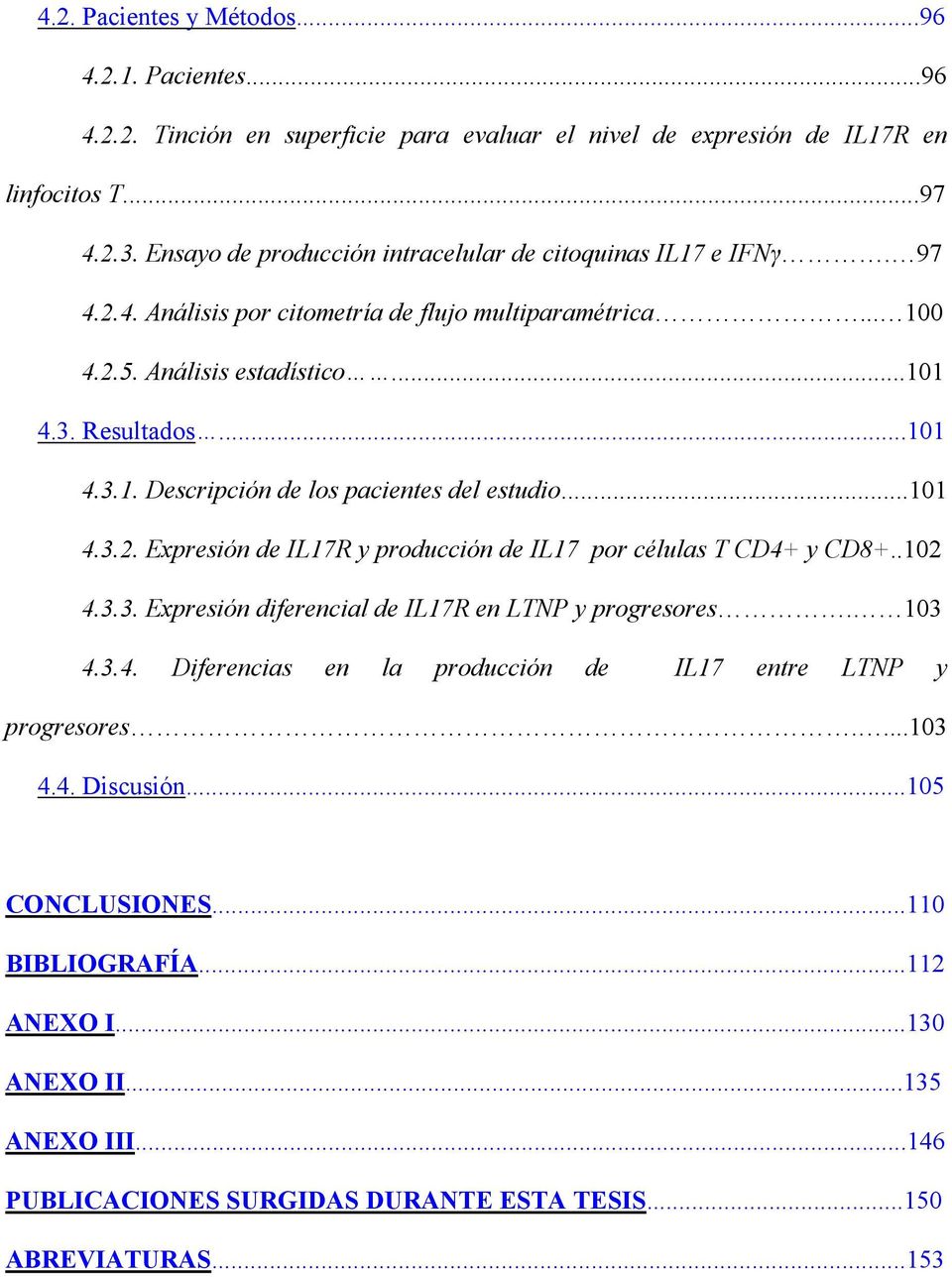 ..101 4.3.2. Expresión de IL17R y producción de IL17 por células T CD4+ y CD8+..102 4.3.3. Expresión diferencial de IL17R en LTNP y progresores. 103 4.3.4. Diferencias en la producción de IL17 entre LTNP y progresores.