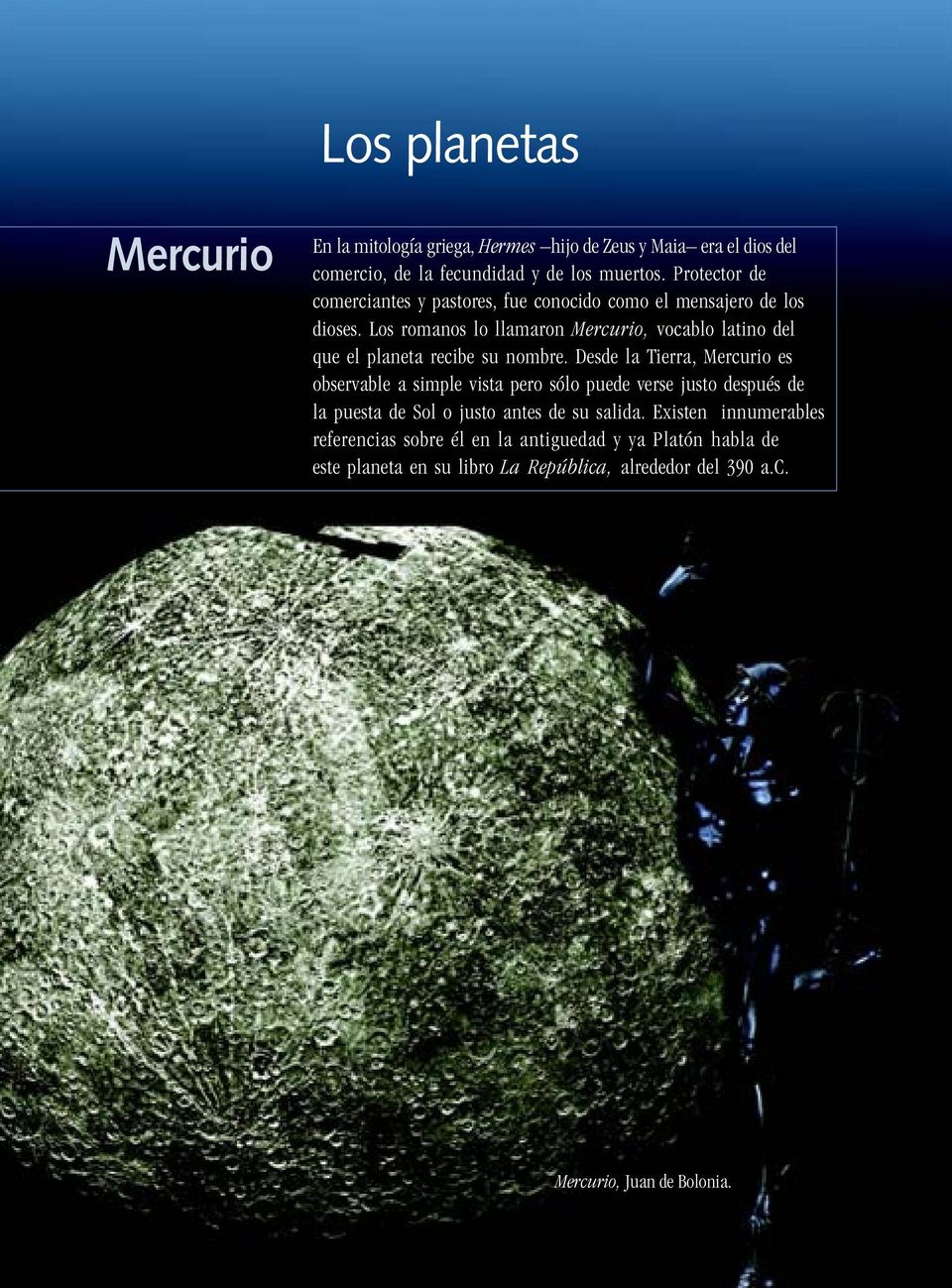 Los romanos lo llamaron Mercurio, vocablo latino del que el planeta recibe su nombre.